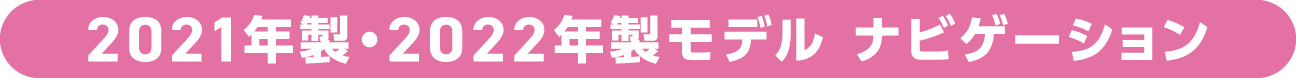 2021年製・2022年製モデル ナビゲーション